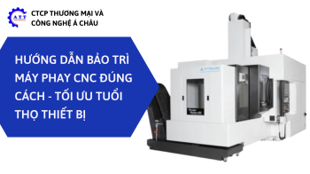 HƯỚNG DẪN BẢO TRÌ MÁY PHAY CNC ĐÚNG CÁCH - TỐI ƯU TUỔI THỌ THIẾT BỊ