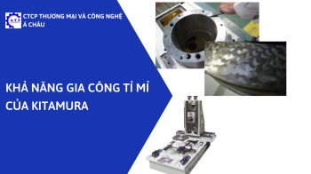 KHẢ NĂNG GIA CÔNG TỈ MỈ CỦA KITAMURA