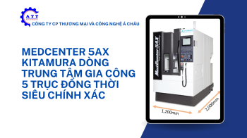 MEDCENTER 5AX KITAMURA DÒNG TRUNG TÂM GIA CÔNG 5 TRỤC ĐỒNG THỜI SIÊU CHÍNH XÁC
