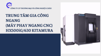TĂNG HIỆU SUẤT GIA CÔNG BẰNG TRUNG TÂM GIA CÔNG NGANG (MÁY PHAY NGANG CNC) HX500iG/630 KITAMURA