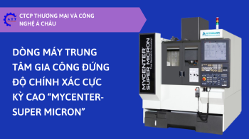 DÒNG MÁY TRUNG TÂM GIA CÔNG ĐỨNG ĐỘ CHÍNH XÁC CỰC KỲ CAO “MYCENTER-SUPER MICRON”