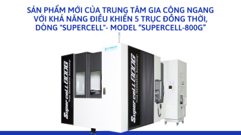 SẢN PHẨM MỚI CỦA TRUNG TÂM GIA CÔNG NGANG VỚI KHẢ NĂNG ĐIỀU KHIỂN 5 TRỤC ĐỒNG THỜI, DÒNG