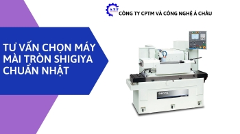 Tư vấn chọn máy mài tròn Shigiya chuẩn Nhật cho doanh nghiệp cơ khí Việt Nam