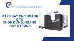 Máy phay CNC cho linh kiện ô tô, xe máy: Đứng, Ngang hay 5 Trục?