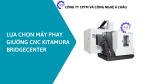 Lựa chọn máy phay giường CNC Kitamura Bridgecenter
